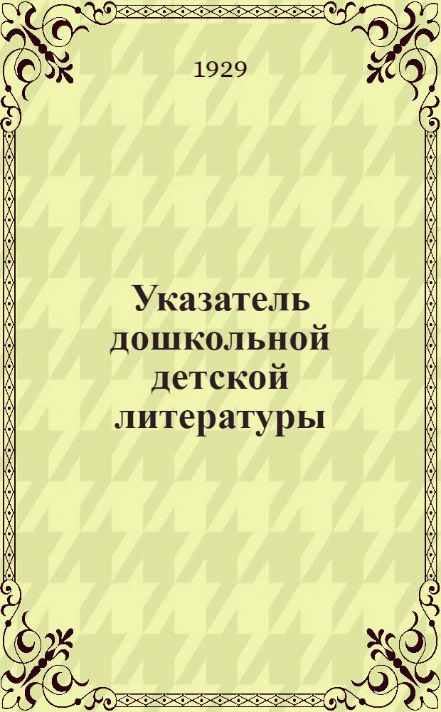 Указатель дошкольной детской литературы (с аннотациями) : Для дошкольных учреждений, нулевых классов и семьи