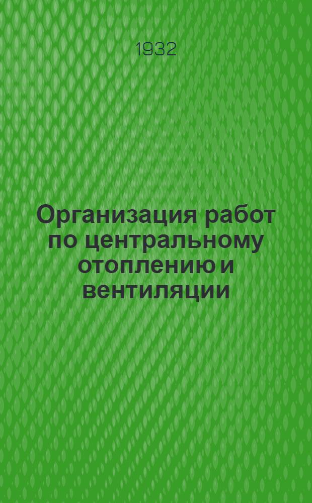 Организация работ по центральному отоплению и вентиляции : Ч. 1-. Ч. 1 : Производства