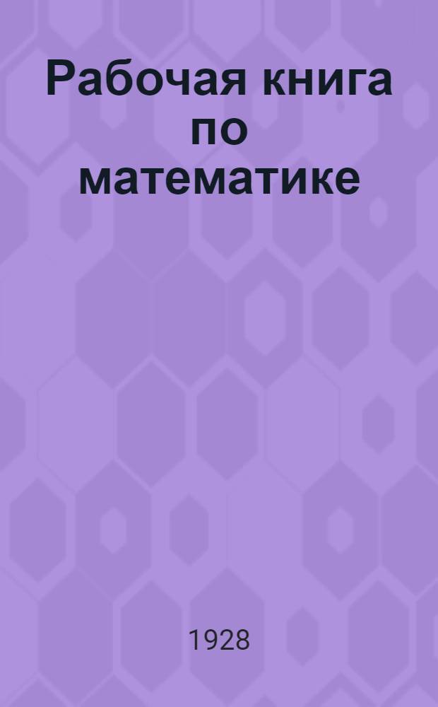 Рабочая книга по математике : Курс рабфака ... Часть 1-. Ч. 2