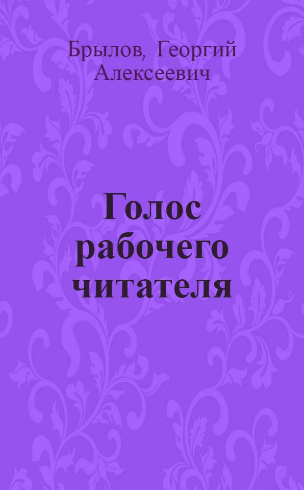 Голос рабочего читателя : Современная советская художественная литература в сете массовой рабочей критики