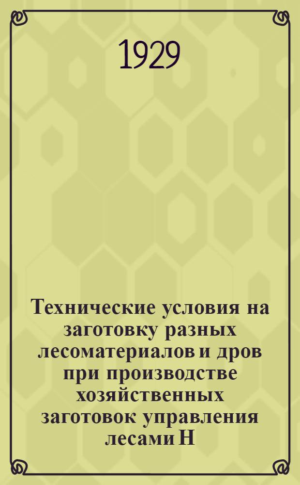 Технические условия на заготовку разных лесоматериалов и дров при производстве хозяйственных заготовок управления лесами Н.К.З.Б.