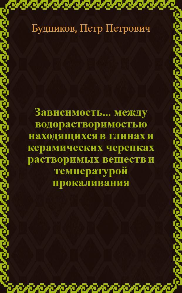 Зависимость ... между водорастворимостью находящихся в глинах и керамических черепках растворимых веществ и температурой прокаливания