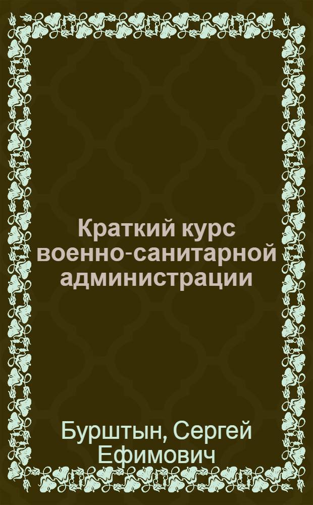 Краткий курс военно-санитарной администрации : Пособие для студентов медиц. вузов и врачей запаса