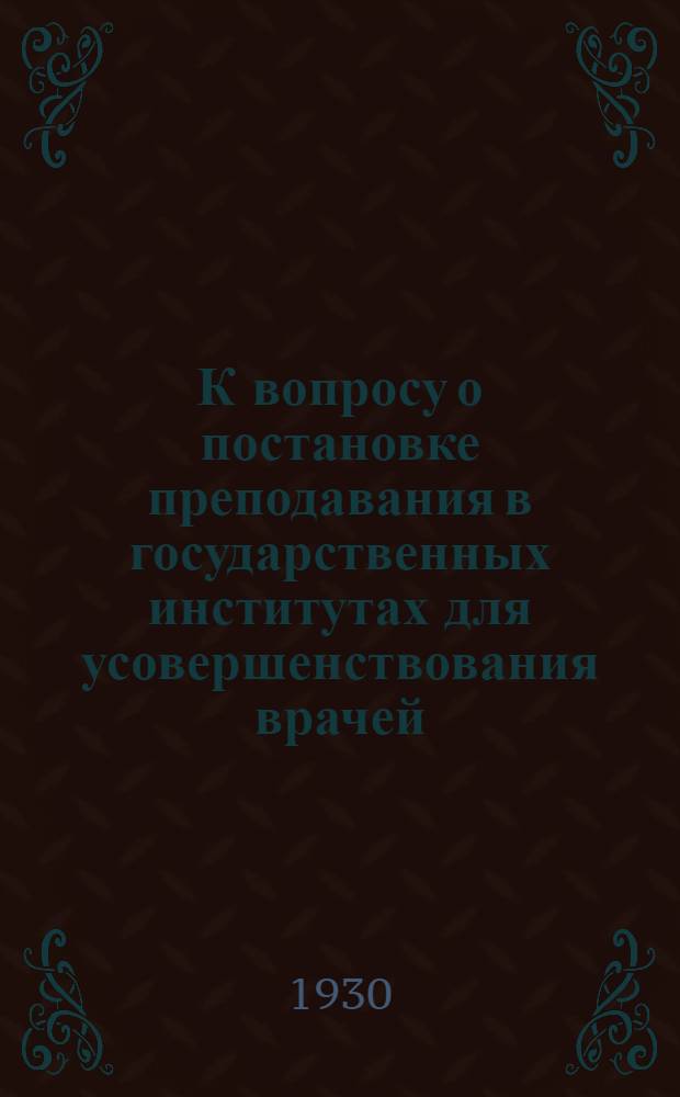К вопросу о постановке преподавания в государственных институтах для усовершенствования врачей