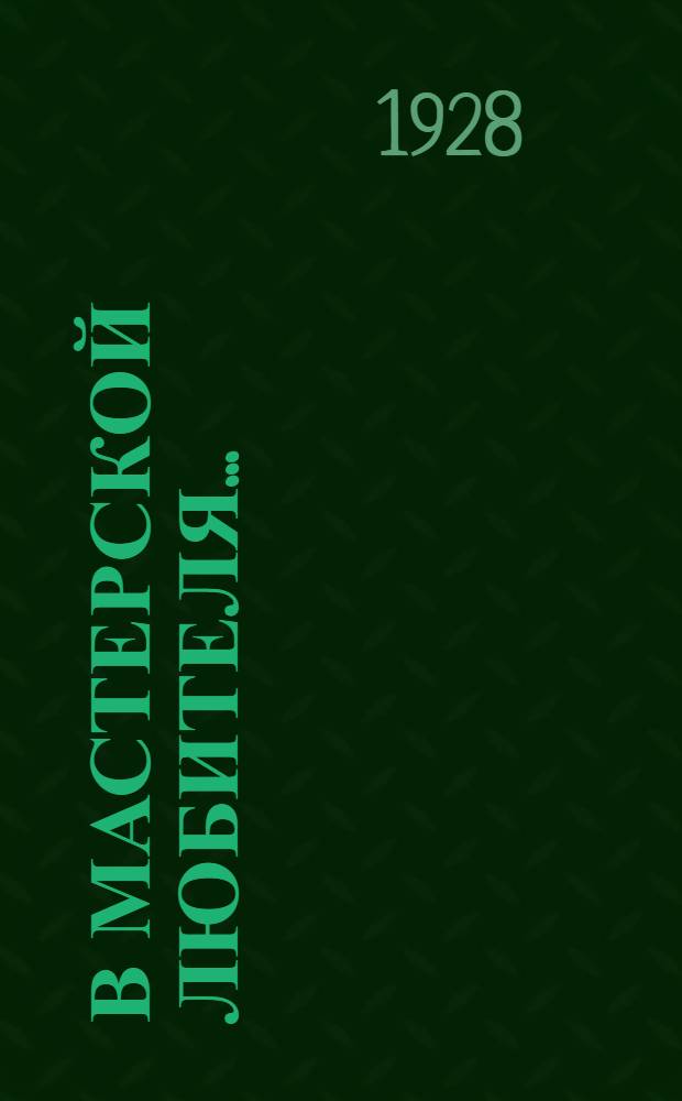 В мастерской любителя .. : Сборник I-II. Сборник 2 : Работы из бумаги. Окантовка. Паспарту. Рамки. Картонажные работы. Модели и макеты