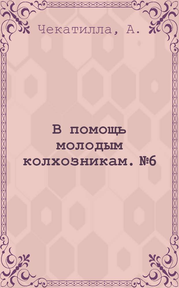 В помощь молодым колхозникам. № 6 : Дружным о кукурузе