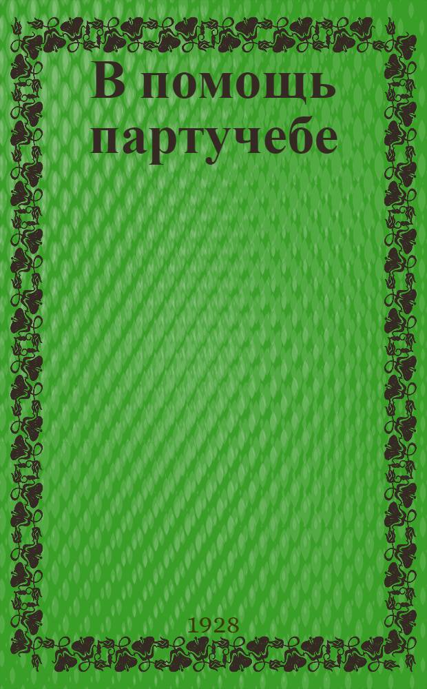 В помощь партучебе : Орган Агитпропов ЦК и МК ВКП(б) Задания для слушателей марксистско-ленинских кружков и вечерн. совпартшкол и для самообразования. Вып. 6 : Слушателям марксистско-ленинских кружков, вечерних совпартшкол и самоучкам