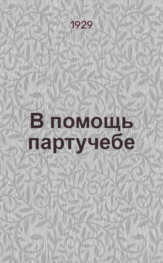 В помощь партучебе : Орган АППО ЦК и МК ВКП(б) и Главполитпросвета. 1928/29 учебный год. Вып. N 7