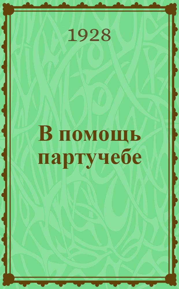 В помощь партучебе : Орган АППО ЦК и МК ВКП(б) и Главполитпросвета. 1928/29 учебный год. Вып. 2