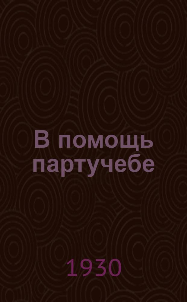 В помощь партучебе : Орган АППО ЦК и МК ВКП(б) и Главполитпросвета. Вып. N 1-N 3. Вып. N 3