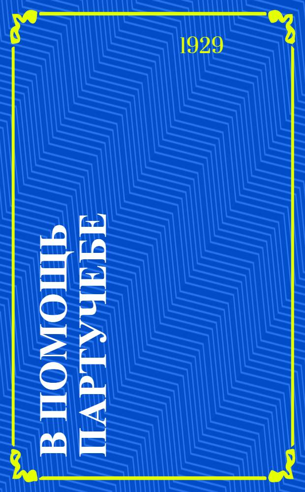 В помощь партучебе : Орган АППО ЦК и МК ВКП(б) и Главполитпросвета. Вып. N 1-N 8. Вып. N 1