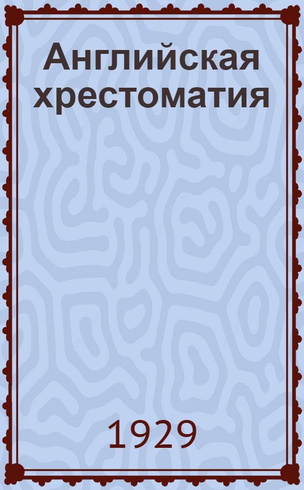 Английская хрестоматия : Для технич. учеб. заведений и для самообразования ..