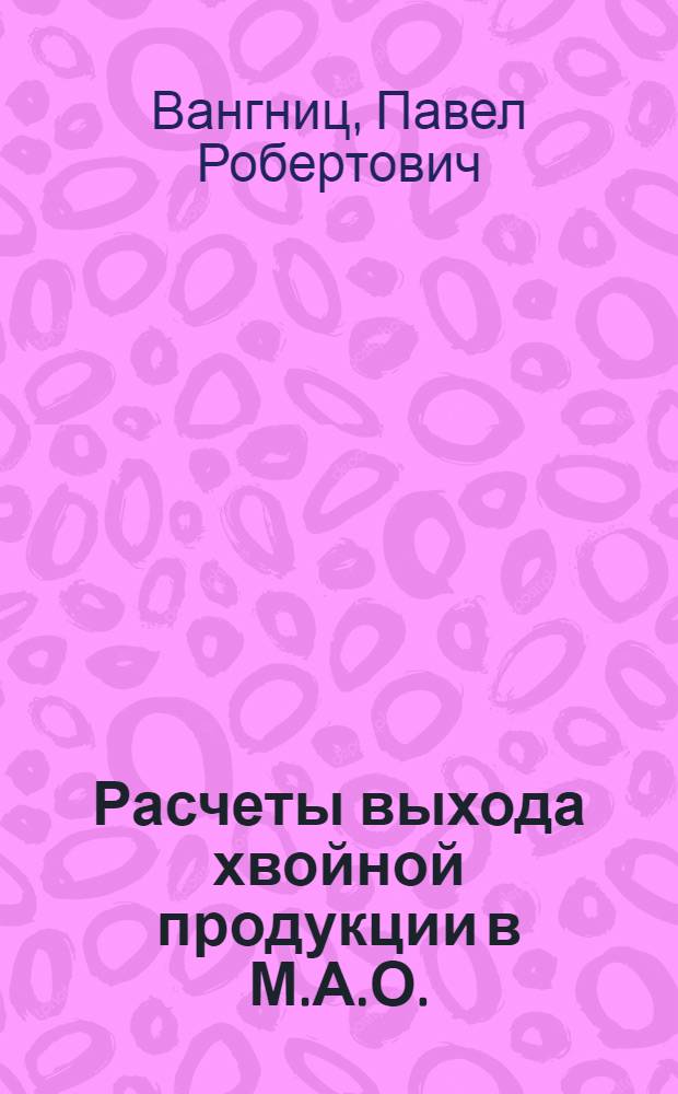 Расчеты выхода хвойной продукции в М.А.О.