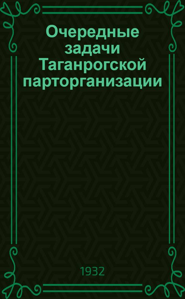 Очередные задачи Таганрогской парторганизации : (Доклад на объедин. пленуме ГК ГКК)