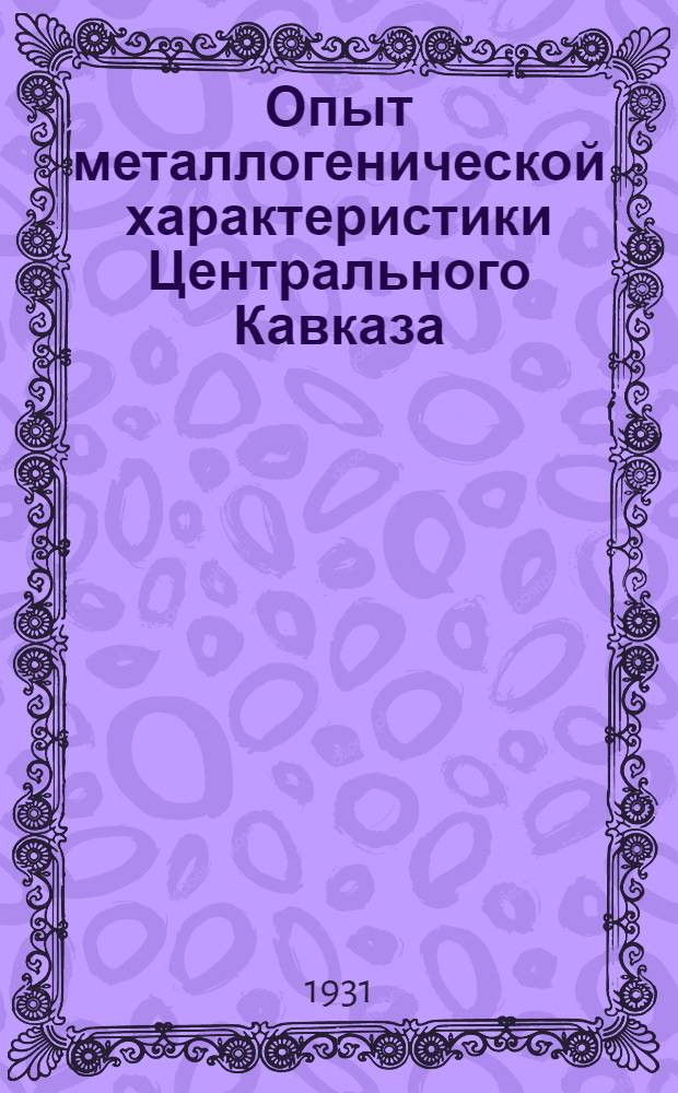 Опыт металлогенической характеристики Центрального Кавказа : С 1 табл. ..