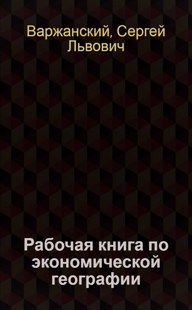 Рабочая книга по экономической географии : Для слушателей Рабоче-крестьянского университета по радио и для самообразования. Вып. 1-