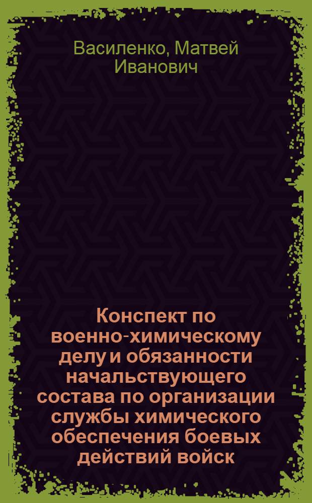Конспект по военно-химическому делу и обязанности начальствующего состава по организации службы химического обеспечения боевых действий войск