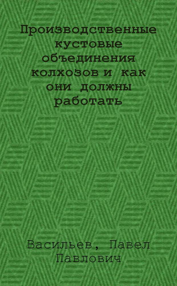Производственные кустовые объединения колхозов и как они должны работать