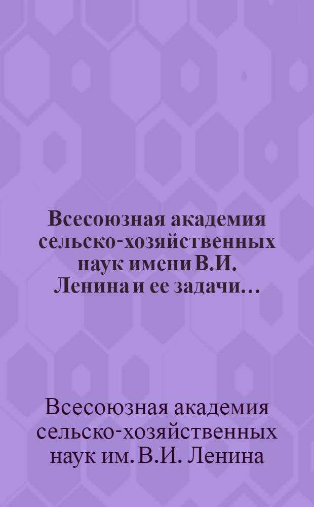 Всесоюзная академия сельско-хозяйственных наук имени В.И. Ленина и ее задачи...