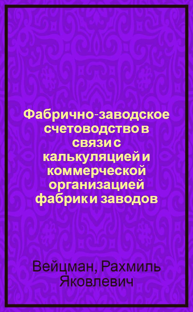 Фабрично-заводское счетоводство в связи с калькуляцией и коммерческой организацией фабрик и заводов