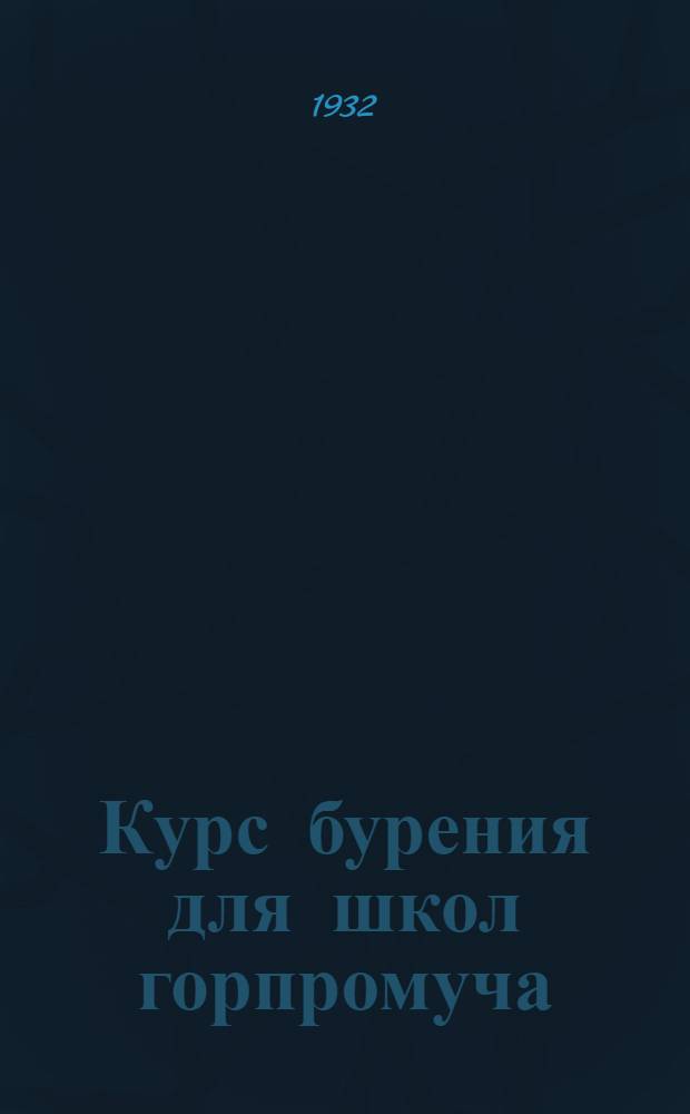 Курс бурения для школ горпромуча : Ч. 1-