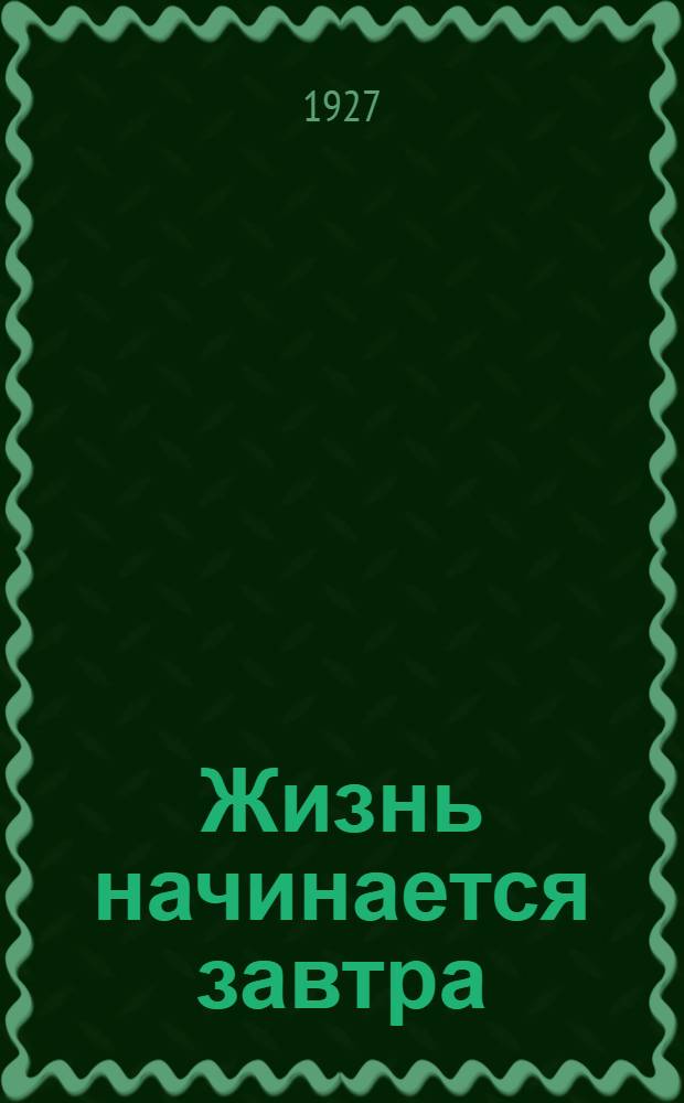 Жизнь начинается завтра : Роман