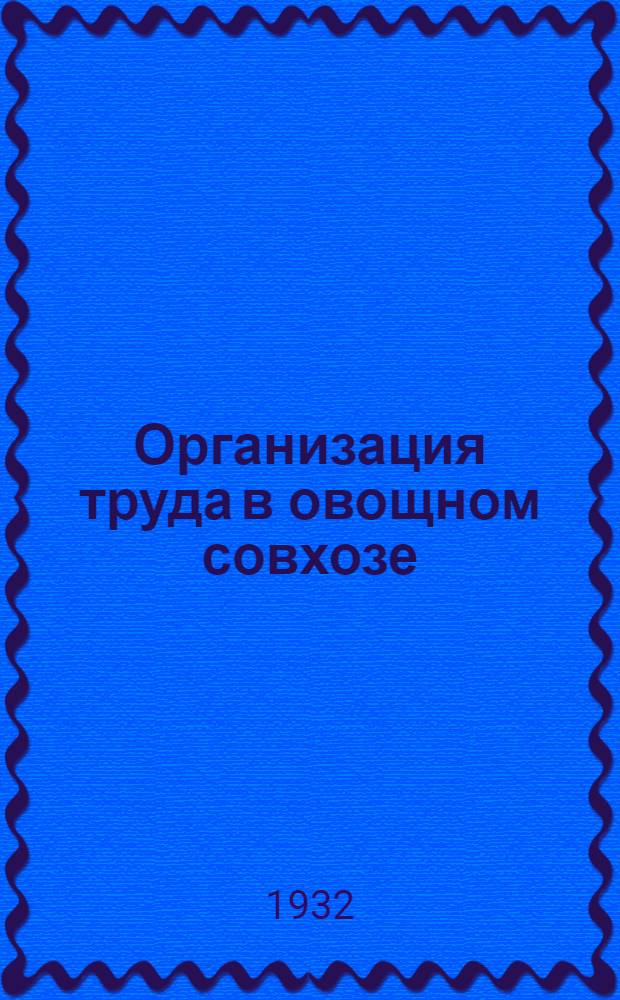 Организация труда в овощном совхозе : Весенняя посевно-посадочная кампания. Вып. 1-. Вып. 1