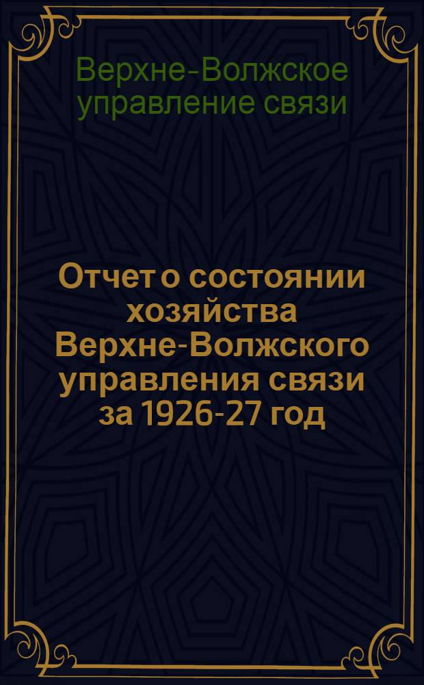 Отчет о состоянии хозяйства Верхне-Волжского управления связи за 1926-27 год