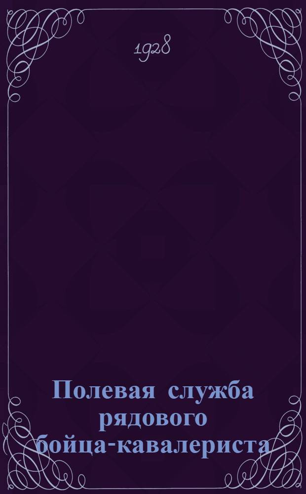 Полевая служба рядового бойца-кавалериста : Вып. 1 -. Вып. 1 : Служба в разведке и на походе