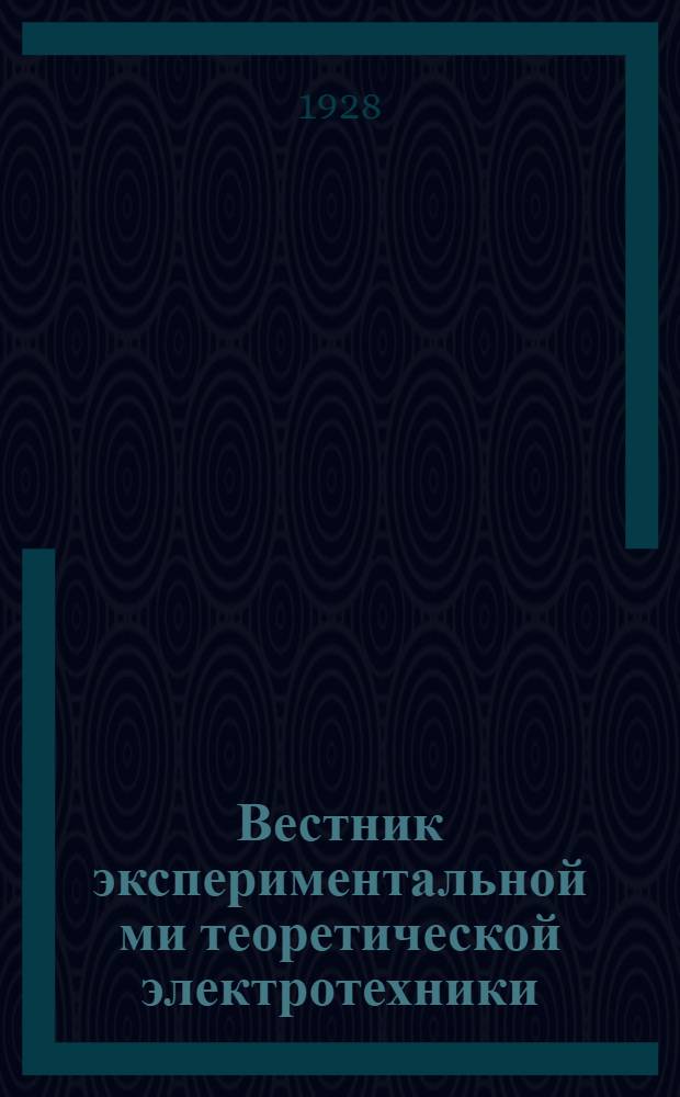 Вестник экспериментальной ми теоретической электротехники : Сборник Всесоюз. электротехн. ин-та (ВЭИ) и Гос. физико-техн. лаборатории (ГФТЛ)