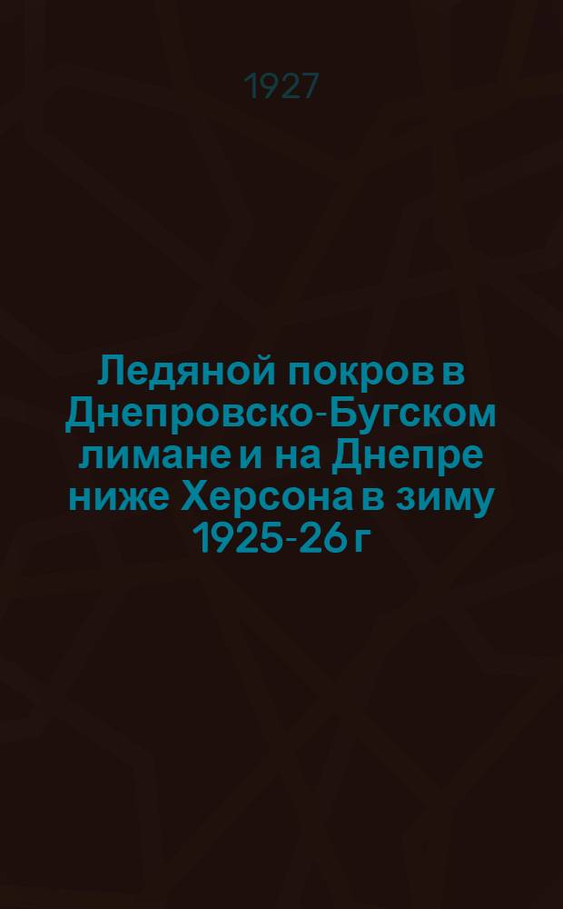Ледяной покров в Днепровско-Бугском лимане и на Днепре ниже Херсона в зиму 1925-26 г.