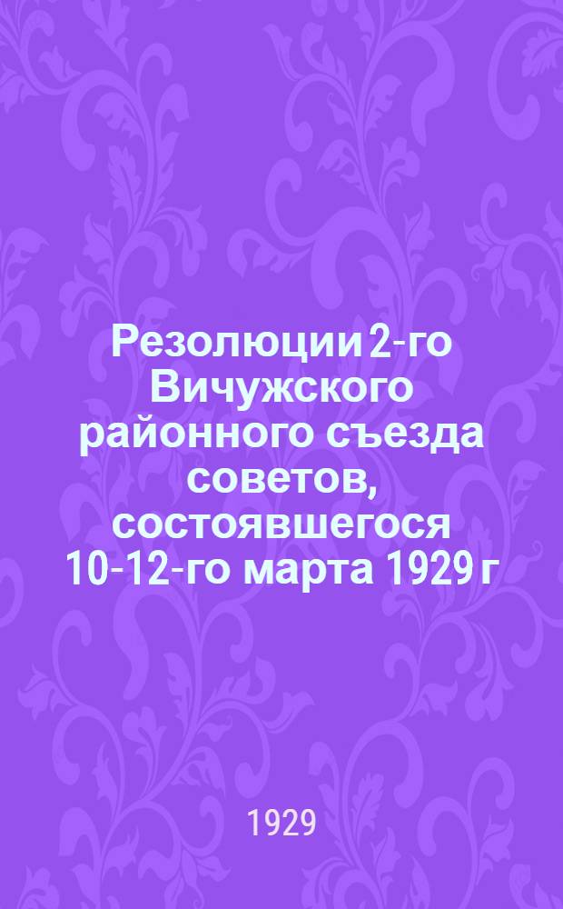 Резолюции 2-го Вичужского районного съезда советов, состоявшегося 10-12-го марта 1929 г.