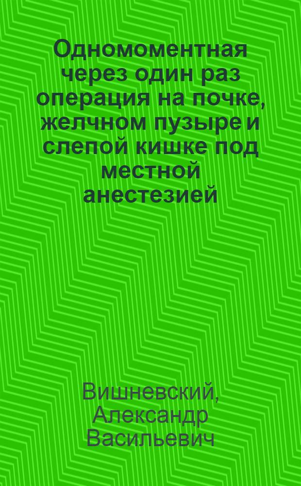 Одномоментная через один раз операция на почке, желчном пузыре и слепой кишке под местной анестезией