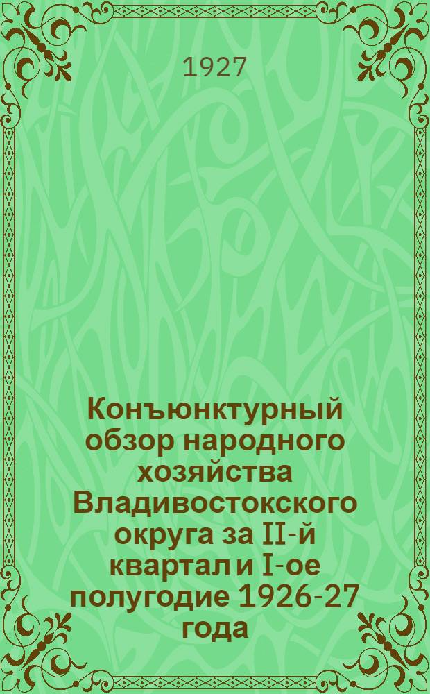 Конъюнктурный обзор народного хозяйства Владивостокского округа за II-й квартал и I-ое полугодие 1926-27 года