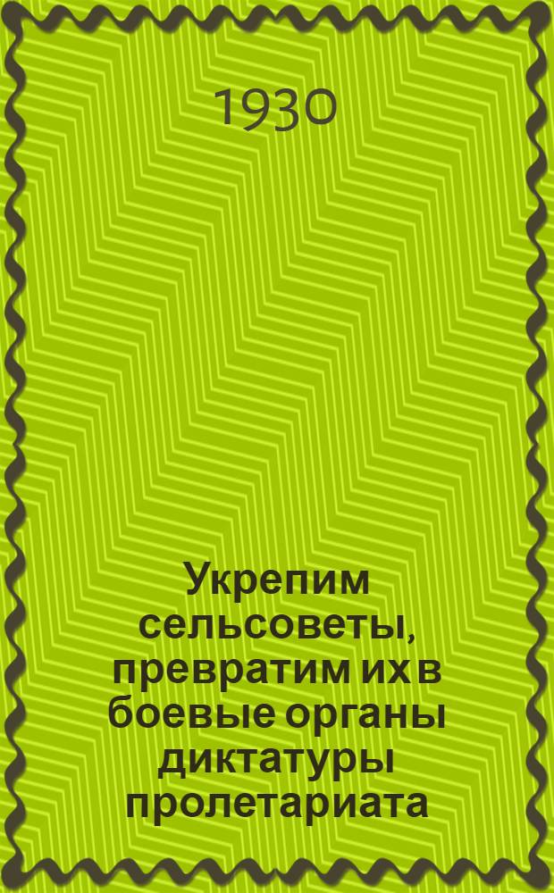 Укрепим сельсоветы, превратим их в боевые органы диктатуры пролетариата