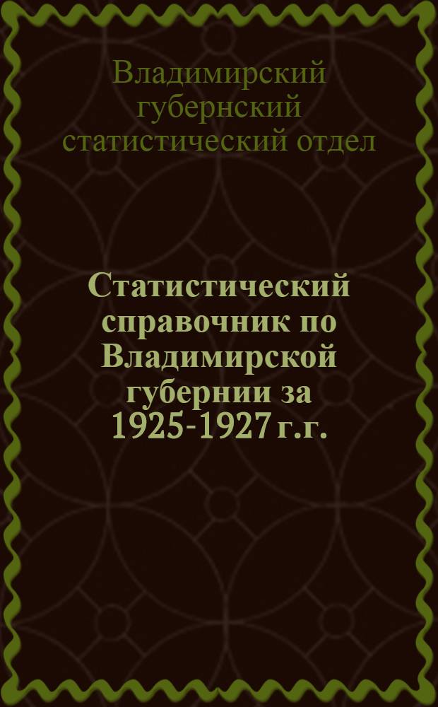 Статистический справочник по Владимирской губернии за 1925-1927 г.г.
