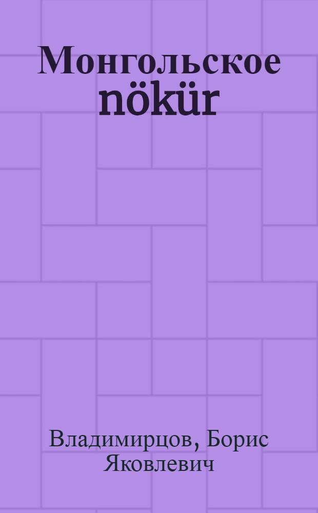 Монгольское nökür : (Доложено в ОГН 29 X 1929)