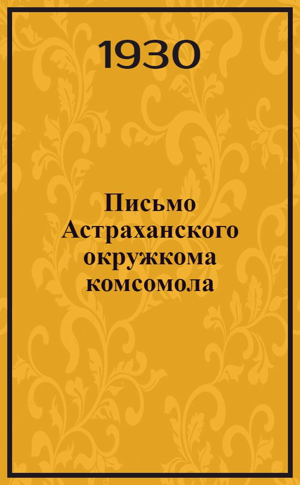 Письмо Астраханского окружкома комсомола : Всем райкомам, ячейкам и членам ВЛКСМ : О перевыборах бюро ячеек