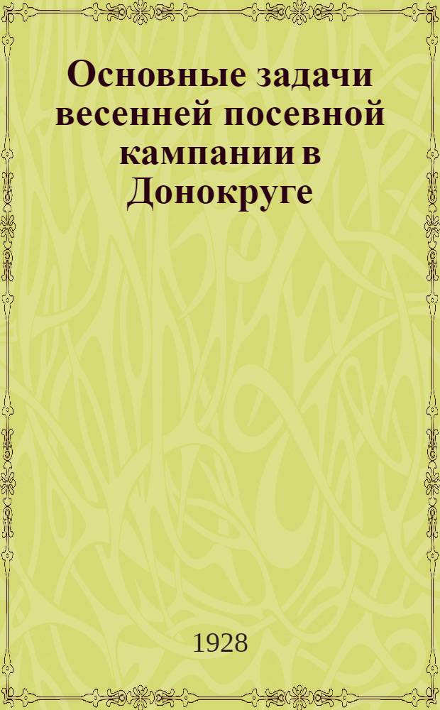 Основные задачи весенней посевной кампании в Донокруге : (Пособие для комсомольских пропагандистов, руководителей школ стационарок, передвижек и политчиток и комсомольского актива)