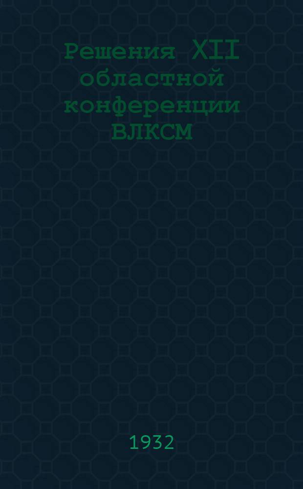 Решения XII областной конференции ВЛКСМ (20-24 июня 1932 г.)