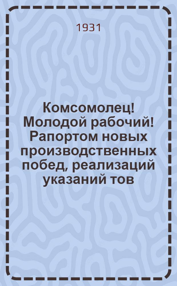 Комсомолец! Молодой рабочий! Рапортом новых производственных побед, реализаций указаний тов. Сталина, новыми хозрасчетными бригадами, развернутой борьбой за многомиллионный комсомол ты обязан ознаменовать свой доклад на пленуме Райкома ВКП(б)