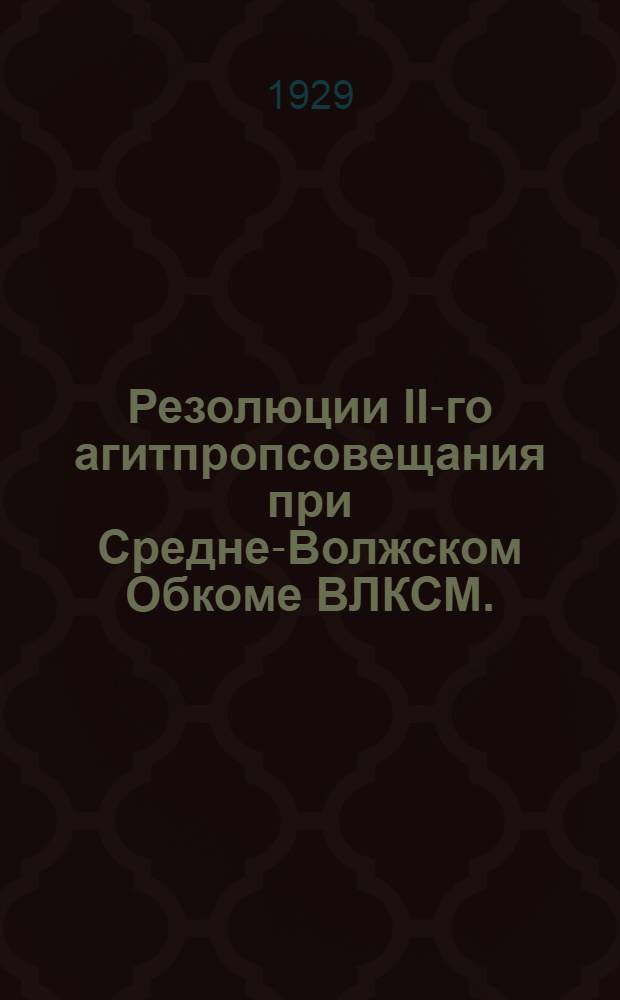 Резолюции II-го агитпропсовещания при Средне-Волжском Обкоме ВЛКСМ. (23-26 мая 1929 г.)