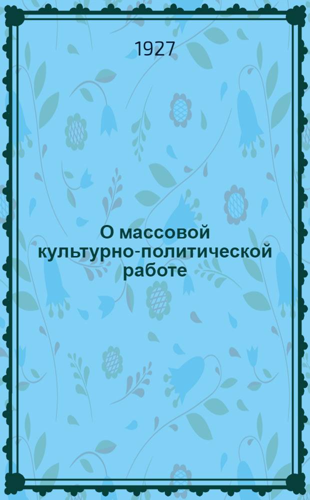 О массовой культурно-политической работе : (Резолюция к 13 губ. конференции ВЛКСМ)