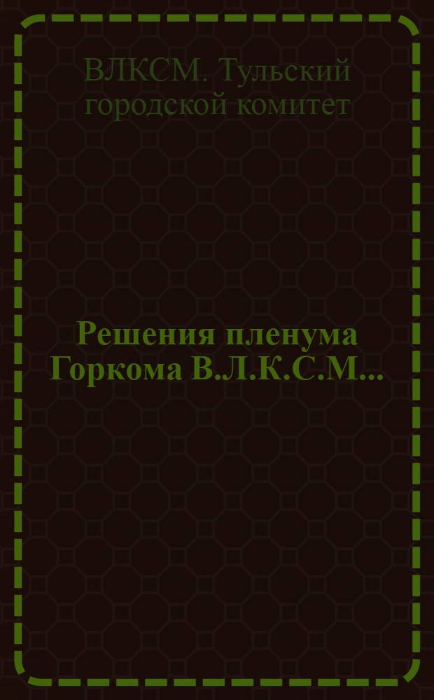 Решения пленума Горкома В.Л.К.С.М. ... : Июнь, 1931 г