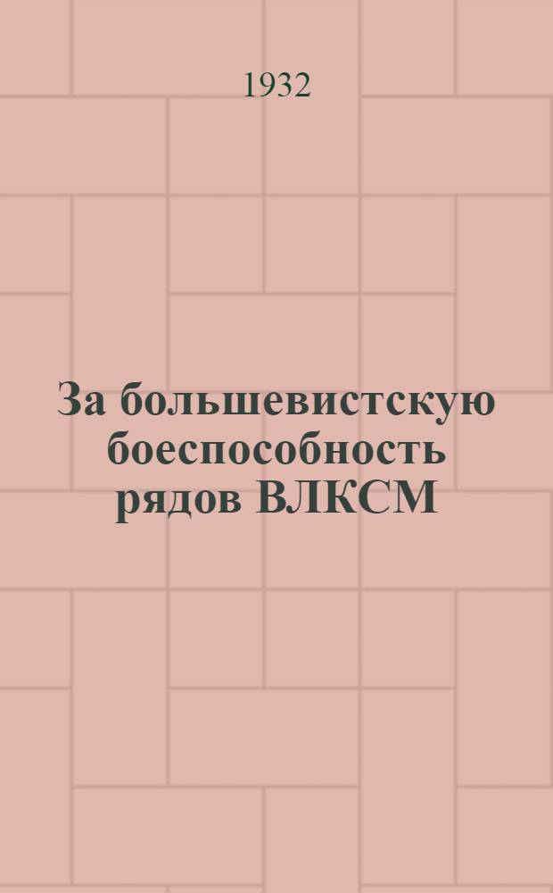 За большевистскую боеспособность рядов ВЛКСМ : Инструктивные материалы
