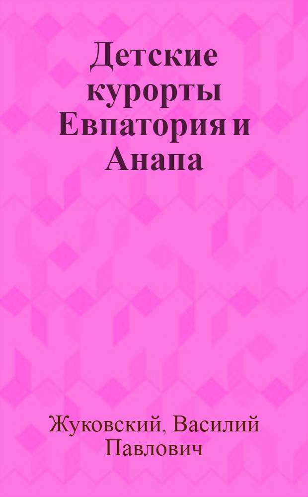 Детские курорты Евпатория и Анапа : Опыт научного обследования и сравнительной оценки их климатов : Из трудов О-ва естествоиспытателей и врачей при Смоленск. ун-те