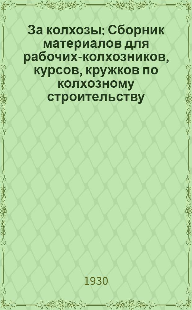 За колхозы : Сборник материалов для рабочих-колхозников, курсов, кружков по колхозному строительству. Вып. I-. Вып. 2 : Об организации работы в период весенней сельско-хозяйственной кампании в колхозах