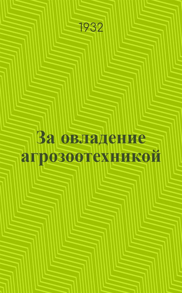 За овладение агрозоотехникой : Двухнедельный массовый агрозоотехнический журн. : Орган Запоблзу. Г. 1-