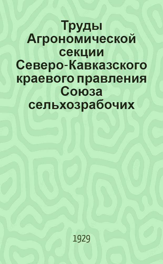 Труды Агрономической секции Северо-Кавказского краевого правления Союза сельхозрабочих