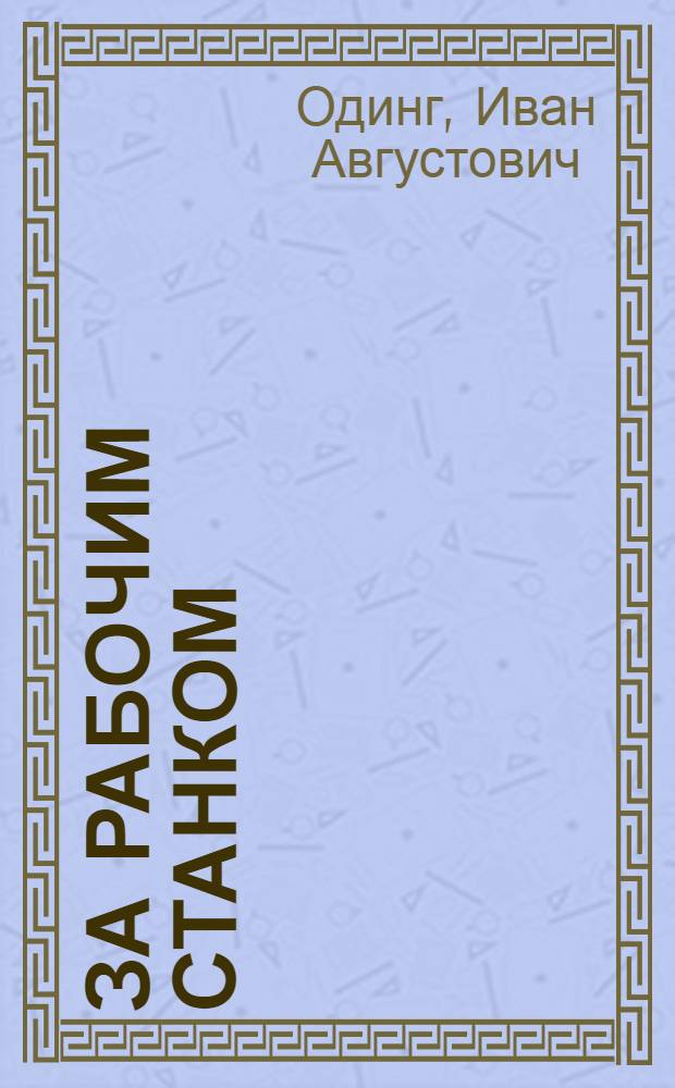 За рабочим станком : № 6-. № 8 : Инструментальная сталь и ее закалка